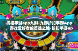 折扣手游app九游-九游折扣手游App，游戏爱好者的首选之地-折扣手游app九游