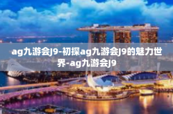 ag九游会J9-初探ag九游会J9的魅力世界-ag九游会J9
