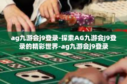 ag九游会j9登录-探索AG九游会J9登录的精彩世界-ag九游会j9登录