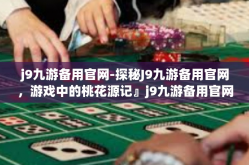 j9九游备用官网-探秘J9九游备用官网，游戏中的桃花源记』j9九游备用官网