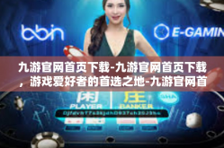九游官网首页下载-九游官网首页下载，游戏爱好者的首选之地-九游官网首页下载