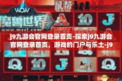 j9九游会官网登录首页-探索j9九游会官网登录首页，游戏的门户与乐土-j9九游会官网登录首页