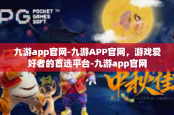 九游app官网-九游APP官网，游戏爱好者的首选平台-九游app官网