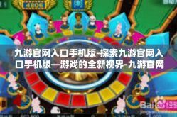 九游官网入口手机版-探索九游官网入口手机版—游戏的全新视界-九游官网入口手机版