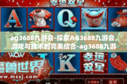 ag3688九游会-探索AG3688九游会，游戏与技术的完美结合-ag3688九游会