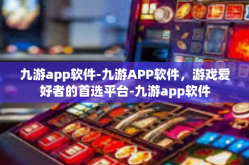 九游app软件-九游APP软件，游戏爱好者的首选平台-九游app软件