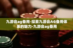 九游会ag备用-探索九游会AG备用体系的魅力-九游会ag备用