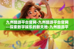九州酷游平台官网-九州酷游平台官网—探索数字娱乐的新天地-九州酷游平台官网