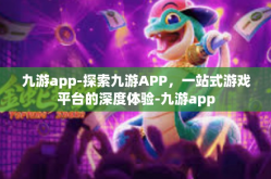 九游app-探索九游APP，一站式游戏平台的深度体验-九游app