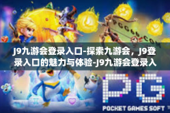 J9九游会登录入口-探索九游会，J9登录入口的魅力与体验-J9九游会登录入口