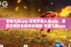 苹果九游app-探索苹果九游app，游戏玩家的全新体验领域-苹果九游app