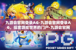 九游会官网登录AG-九游会官网登录AG，探索游戏世界的门户-九游会官网登录AG