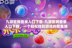 九游官网登录入口下载-九游官网登录入口下载，一个轻松找到游戏的聚集地-九游官网登录入口下载