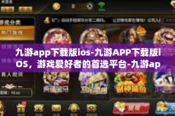 九游app下载版ios-九游APP下载版iOS，游戏爱好者的首选平台-九游app下载版ios
