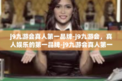 j9九游会真人第一品牌-j9九游会，真人娱乐的第一品牌-j9九游会真人第一品牌