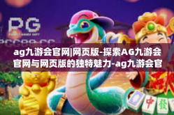 ag九游会官网|网页版-探索AG九游会官网与网页版的独特魅力-ag九游会官网|网页版