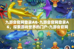 九游会官网登录AG-九游会官网登录AG，探索游戏世界的门户-九游会官网登录AG