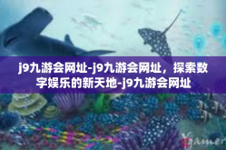 j9九游会网址-j9九游会网址，探索数字娱乐的新天地-j9九游会网址