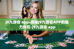 j9九游会 app-揭秘J9九游会APP的魅力所在-j9九游会 app