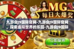九游会J9国际官网-九游会J9国际官网，探索虚拟世界的乐园-九游会J9国际官网