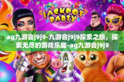 ag九游会j9j9-九游会j9j9探索之旅，探索无尽的游戏乐趣-ag九游会j9j9