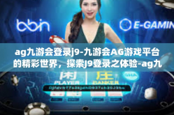 ag九游会登录j9-九游会AG游戏平台的精彩世界，探索J9登录之体验-ag九游会登录j9
