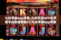 九妖手游app苹果-九妖手游APP在苹果平台的独特魅力-九妖手游app苹果