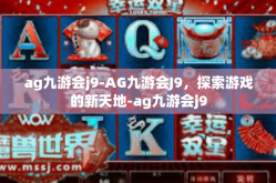 ag九游会j9-AG九游会J9，探索游戏的新天地-ag九游会j9