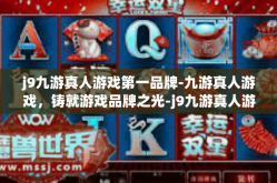 j9九游真人游戏第一品牌-九游真人游戏，铸就游戏品牌之光-j9九游真人游戏第一品牌