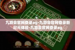 九游会官网登录ag-九游会官网登录新纪元体验-九游会官网登录ag