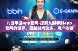 九游手游app官网-探索九游手游app官网的世界，最新游戏动态、用户体验与优化功能解析-九游手游app官网