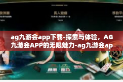 ag九游会app下载-探索与体验，AG九游会APP的无限魅力-ag九游会app下载