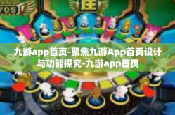 九游app首页-聚焦九游App首页设计与功能探究-九游app首页