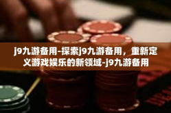 j9九游备用-探索j9九游备用，重新定义游戏娱乐的新领域-j9九游备用