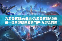 九游会官网ag登录-九游会官网AG登录—探索游戏世界的门户-九游会官网ag登录