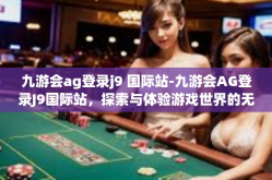 九游会ag登录j9 国际站-九游会AG登录J9国际站，探索与体验游戏世界的无限魅力-九游会ag登录j9 国际站