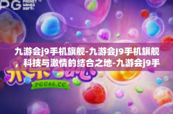 九游会j9手机旗舰-九游会J9手机旗舰，科技与激情的结合之地-九游会j9手机旗舰