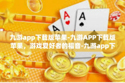 九游app下载版苹果-九游APP下载版苹果，游戏爱好者的福音-九游app下载版苹果