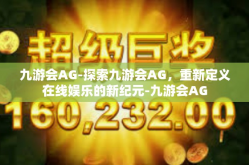 九游会AG-探索九游会AG，重新定义在线娱乐的新纪元-九游会AG