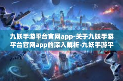 九妖手游平台官网app-关于九妖手游平台官网app的深入解析-九妖手游平台官网app