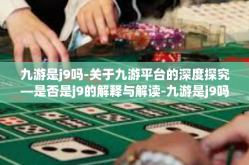 九游是j9吗-关于九游平台的深度探究—是否是j9的解释与解读-九游是j9吗