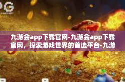 九游会app下载官网-九游会app下载官网，探索游戏世界的首选平台-九游会app下载官网