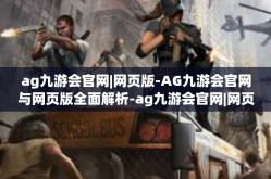 ag九游会官网|网页版-AG九游会官网与网页版全面解析-ag九游会官网|网页版