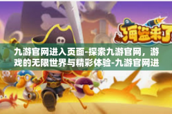 九游官网进入页面-探索九游官网，游戏的无限世界与精彩体验-九游官网进入页面