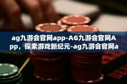 ag九游会官网app-AG九游会官网App，探索游戏新纪元-ag九游会官网app