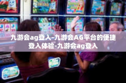 九游会ag登入-九游会AG平台的便捷登入体验-九游会ag登入
