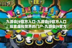 九游会j9官方入口-九游会J9官方入口，探索虚拟世界的门户-九游会j9官方入口