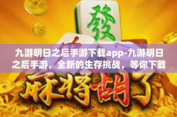 九游明日之后手游下载app-九游明日之后手游，全新的生存挑战，等你下载app挑战！九游明日之后手游下载app