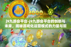 j9九游会平台-j9九游会平台的创新与未来，揭秘游戏化运营模式的力量与前景-j9九游会平台