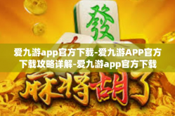 爱九游app官方下载-爱九游APP官方下载攻略详解-爱九游app官方下载